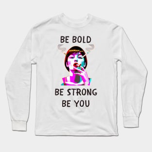 Be bold be strong be you feminism Long Sleeve T-Shirt